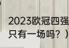 2023欧冠四强还抽签吗？（欧冠四强只有一场吗？）