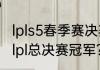 lpls5春季赛决赛是什么时间？（2015lpl总决赛冠军？）