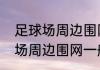 足球场周边围网一般围多高？（足球场周边围网一般围多高？）