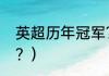 英超历年冠军？（英超联赛历届冠军？）