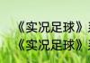 《实况足球》系列出过几个版本？（《实况足球》系列出过几个版本？）