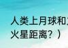人类上月球和火星哪个远？（地球到火星距离？）