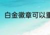 白金徽章可以重置吗？（白金徽章）