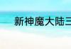 新神魔大陆三周年庆典福利开启