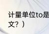 计量单位to是什么？（to什么意思中文？）