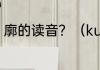 廓的读音？（kuo一二三四声汉字？）
