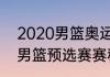 2020男篮奥运赛程？（2020年奥运男篮预选赛赛程？）