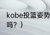 kobe投篮姿势？（科比是投篮制造者吗？）