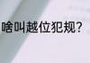 啥叫越位犯规？（越位是什么意思？）