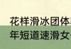 花样滑冰团体赛每队几个人？（2014年短道速滑女子1500米冠军？）
