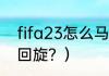 fifa23怎么马赛回旋？（怎么做马赛回旋？）