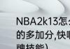NBA2k13怎么抛投?(我是键盘党，好的多加分,快啊……)？（nba2k13招牌技能）
