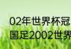 02年世界杯冠军亚军季军分别是？（国足2002世界杯成绩？）