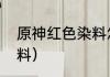 原神红色染料怎么获得？（原神红染料）