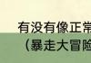 有没有像正常的大冒险一样的游戏？（暴走大冒险）