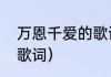 万恩千爱的歌词与歌曲？（万爱千恩歌词）