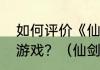 如何评价《仙剑奇侠传五前传》这部游戏？（仙剑奇侠传5前传吧）