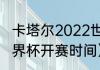 卡塔尔2022世界杯介绍？（卡塔尔世界杯开赛时间）