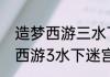 造梦西游三水下迷宫怎么走？（造梦西游3水下迷宫怎么走）