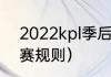 2022kpl季后赛规则（lck2022季后赛规则）