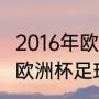 2016年欧洲冠军杯冠军是谁（2016年欧洲杯足球赛什么时候开始）