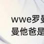 wwe罗曼家族的四个兄弟（wwe罗曼他爸是谁）