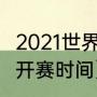 2021世界杯赛程时间（2021年世界杯开赛时间）