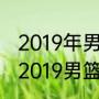 2019年男篮世界杯中国预选赛比分（2019男篮世界杯预选赛赛程）