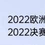 2022欧洲杯时间表最新（欧洲杯赛程2022决赛时间）