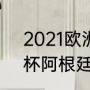 2021欧洲杯意大利阵容（2021欧洲杯阿根廷国家队阵容）
