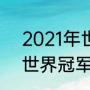 2021年世界杯冠军结果（2021足球世界冠军）