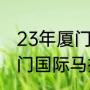 23年厦门马拉松第一名奖金多少（厦门国际马拉松奖金是多少）