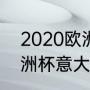 2020欧洲杯意大利主教练（2020欧洲杯意大利夺冠之路）
