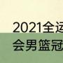 2021全运会男篮决赛直播安排（全运会男篮冠军）