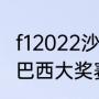 f12022沙特大奖赛正赛情况（2022f1巴西大奖赛正赛时间直播）