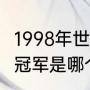 1998年世界杯夺冠者（1998年世界杯冠军是哪个国家）