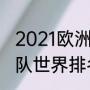 2021欧洲杯各队世界排名（欧洲足球队世界排名）