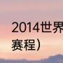 2014世界杯赛程（14年世界杯的具体赛程）
