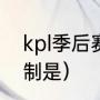 kpl季后赛比赛规则（kpl季后赛的赛制是）