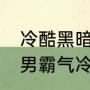 冷酷黑暗霸气签名12岁（个性签名渣男霸气冷酷）