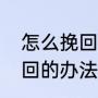 怎么挽回死心的老婆（老婆伤透心挽回的办法）