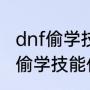 dnf偷学技能任务流程是怎样的（dnf偷学技能任务流程是怎样的）