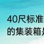 40尺标准集装箱的尺寸是多少（40尺的集装箱是多少方）