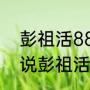 彭祖活880岁，是真的吗（为什么传说彭祖活了800岁）