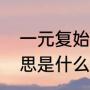 一元复始是什么意思（一元复始的意思是什么）