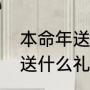 本命年送什么礼物最好（本命年兔年送什么礼物）