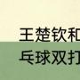 王楚钦和孙颖莎互选是什么时候（乒乓球双打谁第一个接）