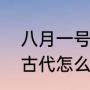 八月一号有什么爱情含义（八月一日古代怎么表达）