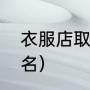 衣服店取名有什么好听的（服装店店名）