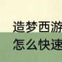 造梦西游3天枢石怎么得（造梦西游3怎么快速得天枢石）
